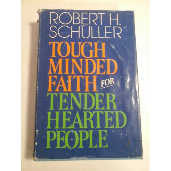 TOUGH MINDED FAITH FOR TENDER HEARTED PEOPLE - ROBERT H. SCHULLER TOUGH MINDED FAITH FOR TENDER HEARTED PEOPLE - ROBERT H. SCHULLER